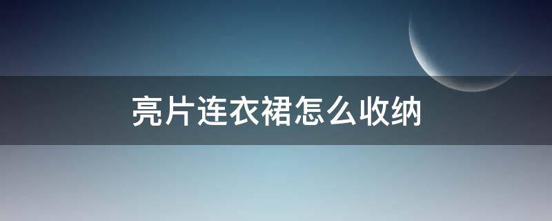 亮片连衣裙怎么收纳 带亮片的连衣裙