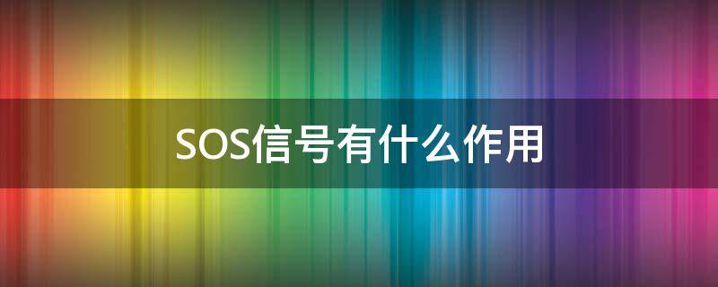 SOS信号有什么作用 sos信号是什么