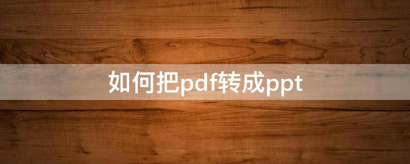 如何把pdf转成ppt（pdf格式转换成ppt）