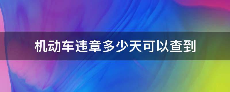 机动车违章多少天可以查到 机动车违章多少天能查到