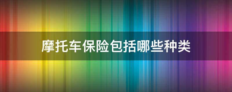 摩托车保险包括哪些种类 摩托车保险都是有哪些险种