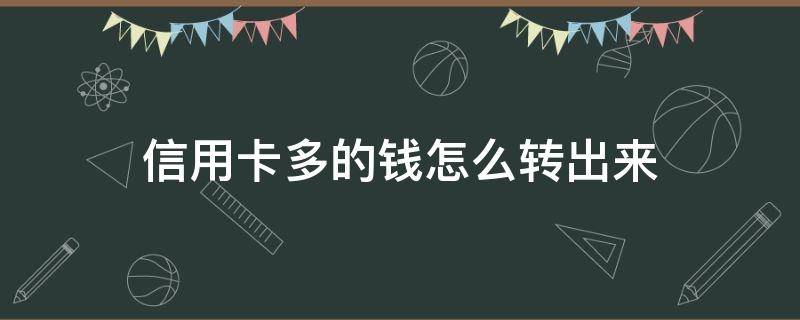 信用卡多的钱怎么转出来 怎样把信用卡多的钱转到银行