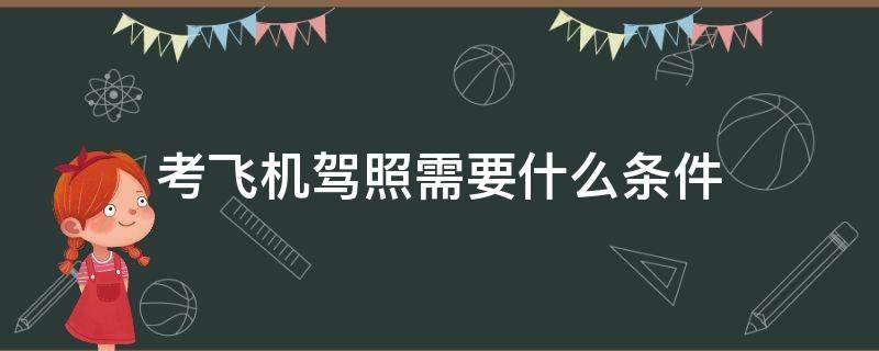 考飞机驾照需要什么条件（考飞机驾照需要什么条件学费多少钱）