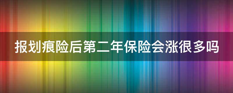 报划痕险后第二年保险会涨很多吗 报划痕险对第二年保险有影响吗