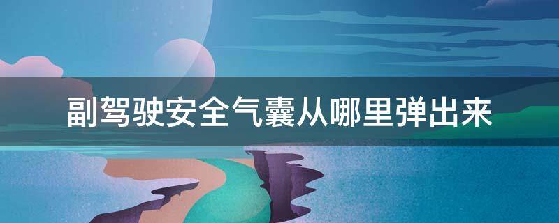 副驾驶安全气囊从哪里弹出来 副驾驶安全气囊从哪里弹出来视频