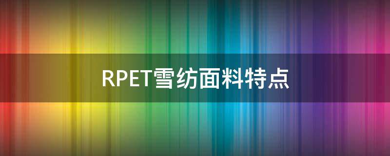 RPET雪纺面料特点 rpet面料