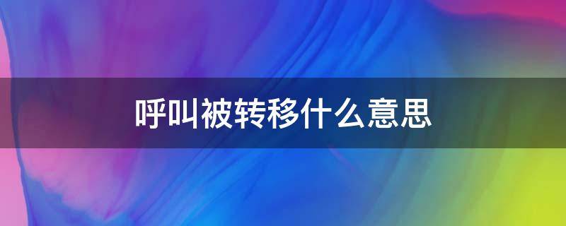 呼叫被转移什么意思 呼叫被转移啥意思