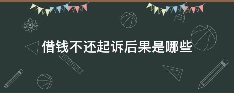 借钱不还起诉后果是哪些 借钱不还会被起诉吗