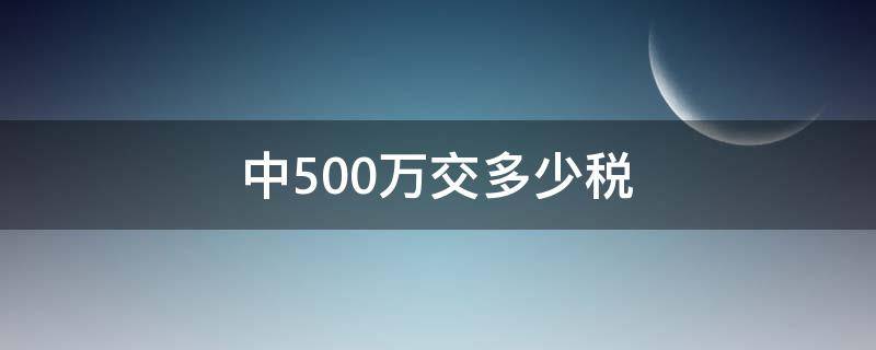 中500万交多少税（买彩票中500万交多少税）