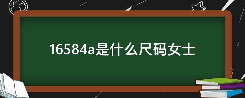 16584a是什么尺码女士（165 84a是什么尺码女士）