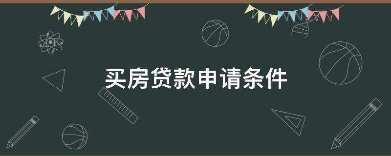 买房贷款申请条件 申请银行贷款买房的条件