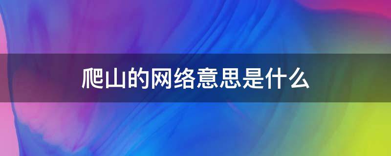 爬山的网络意思是什么 爬山什么意思网络语言