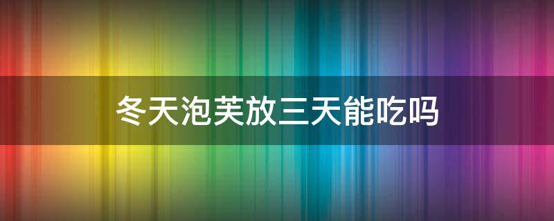 冬天泡芙放三天能吃吗 泡芙放几天不能吃