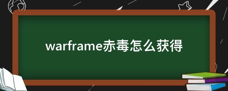 warframe赤毒怎么获得 warframe赤毒怎么获得的