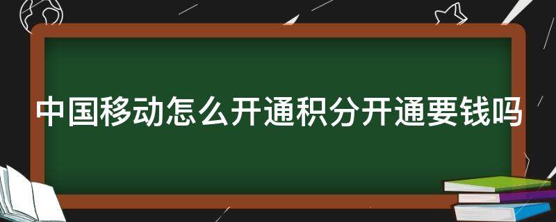 中国移动怎么开通积分开通要钱吗 移动如何开通积分