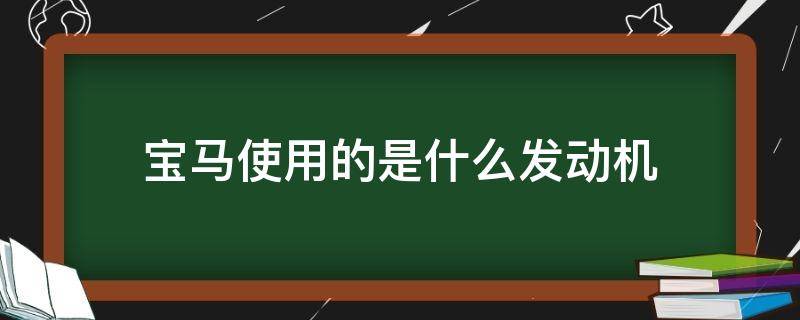 宝马使用的是什么发动机 宝马发动机是什么发动机