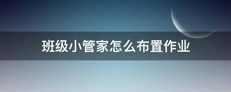 班级小管家怎么布置作业（怎样在班级小管家里布置作业）