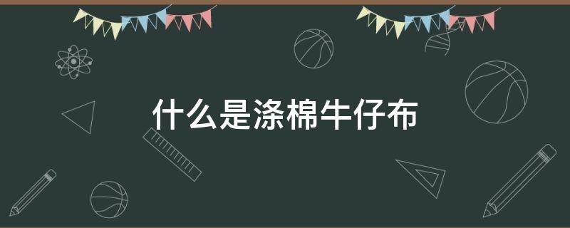 什么是涤棉牛仔布 涤棉是棉布吗