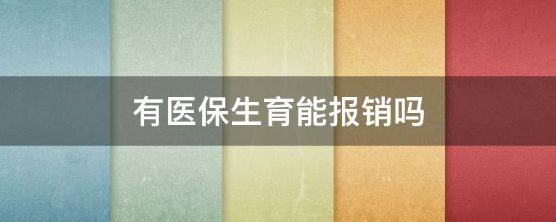 有医保生育能报销吗 生育有医保可以报销吗