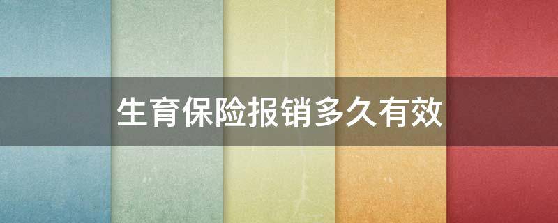 生育保险报销多久有效（生育保险报销多久有效期）