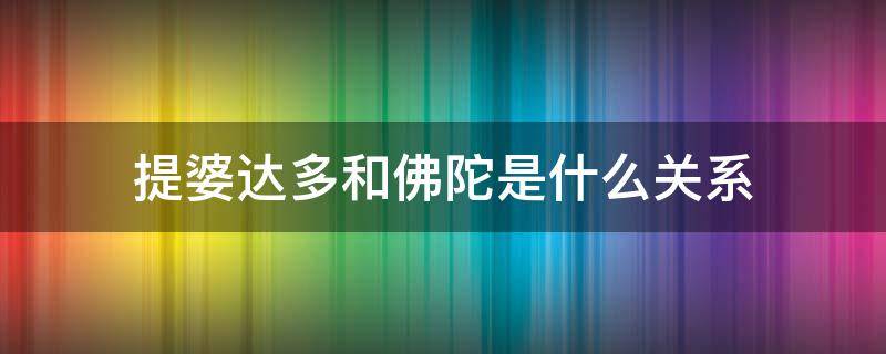 提婆达多和佛陀是什么关系 佛陀传提婆达多