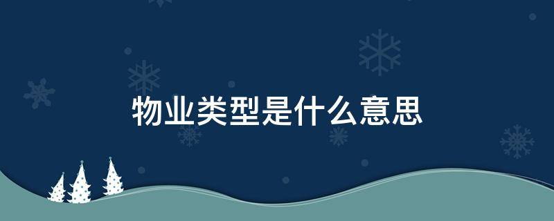 物业类型是什么意思 小区物业类型是什么意思