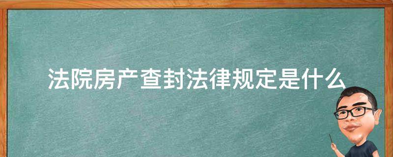 法院房产查封法律规定是什么 查封房产的法律依据