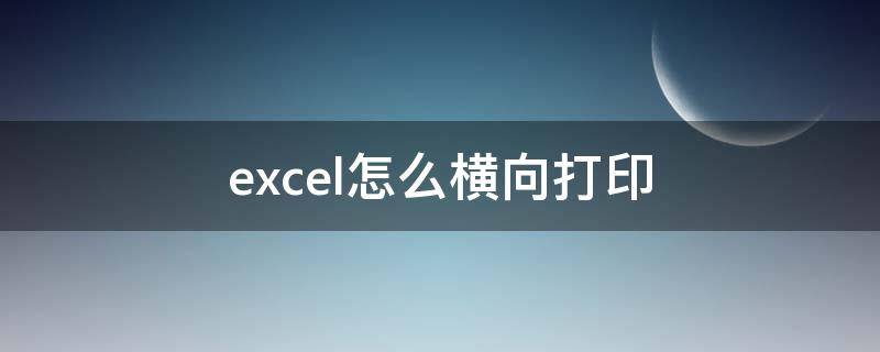 excel怎么横向打印（excel怎么横向打印出来）