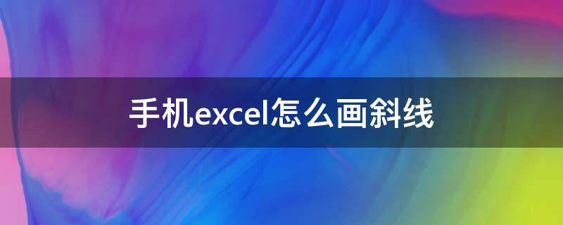 手机excel怎么画斜线（手机版excel怎么制作斜线）