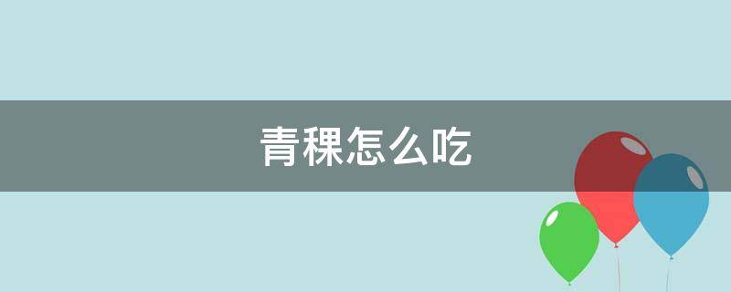 青稞怎么吃（青稞怎么吃才正确）