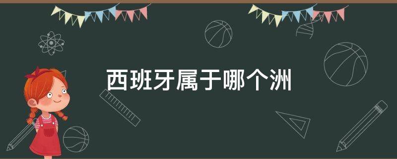 西班牙属于哪个洲 葡萄牙和西班牙属于哪个洲