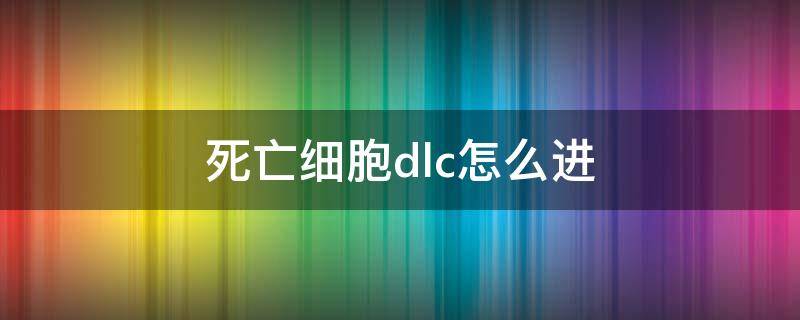 死亡细胞dlc怎么进 死亡细胞dlc入口