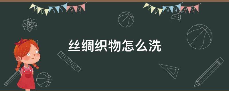 丝绸织物怎么洗 如何洗丝绸织物