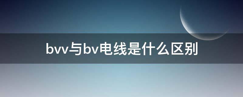 bvv与bv电线是什么区别 bv和bvr有什么区别