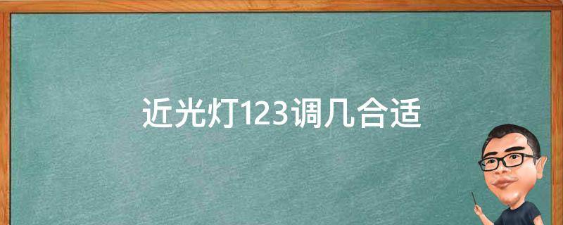 近光灯123调几合适（大灯123调多少最好）