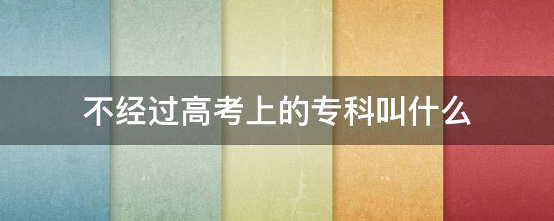 不经过高考上的专科叫什么 高考和不高考上专科有什么不同