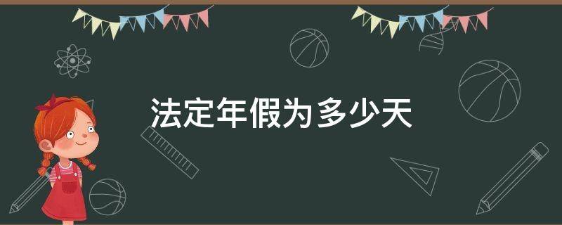 法定年假为多少天（法定年假最多是多少天）