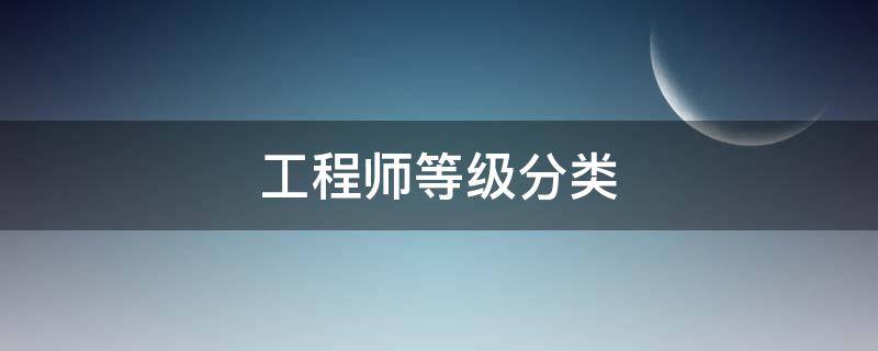 工程师等级分类 工程师等级划分