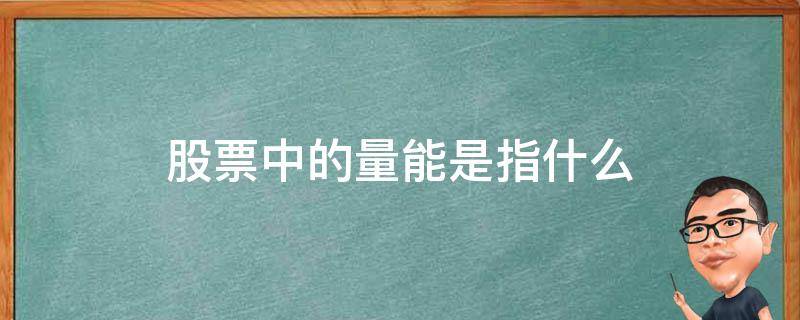 股票中的量能是指什么 股票中能量是什么意思