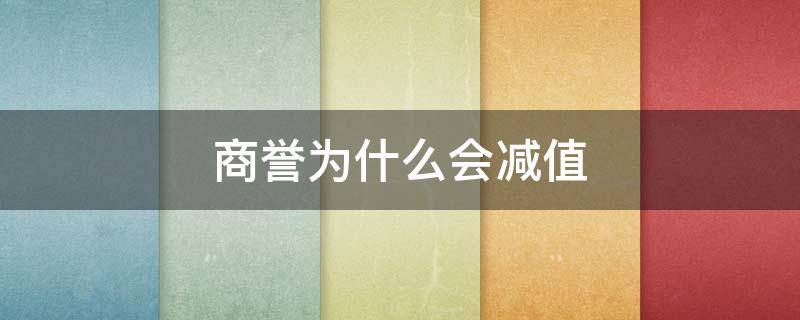 商誉为什么会减值 商誉一定会减值吗