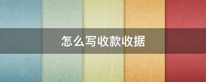 怎么写收款收据 怎么写收款收据格式