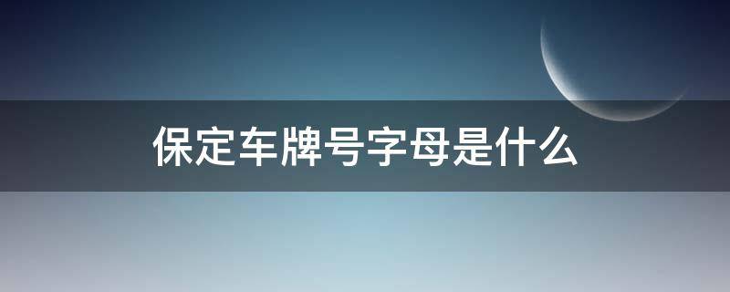 保定车牌号字母是什么 保定车牌是什么字母开头的