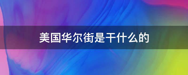 美国华尔街是干什么的（介绍一下美国的华尔街）