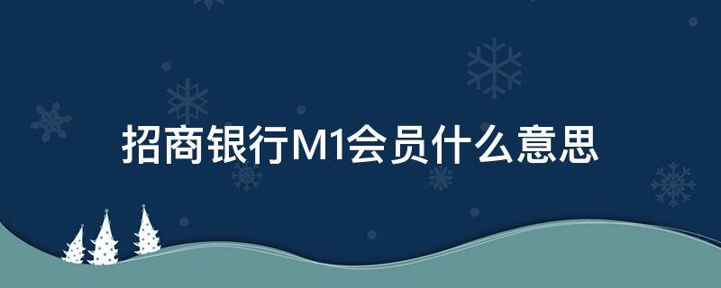 招商银行M1会员什么意思 招商银行m1会员会扣费吗