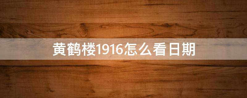 黄鹤楼1916怎么看日期（黄鹤楼1916整条如何看出厂日期）