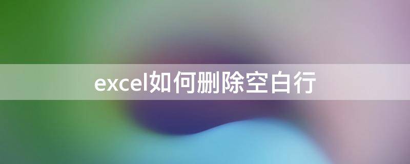 excel如何删除空白行（wpsexcel如何删除空白行）