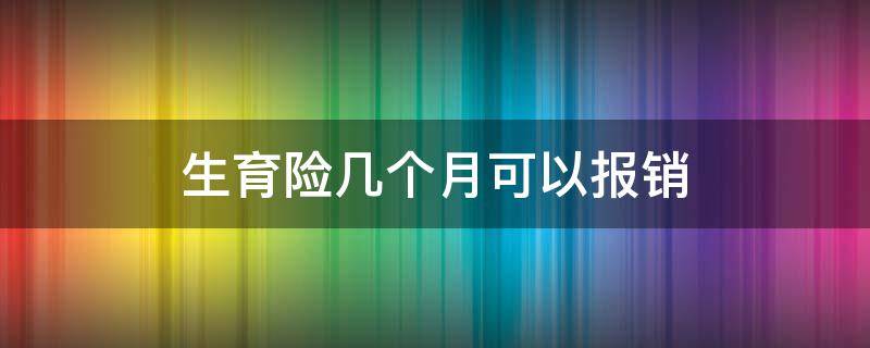 生育险几个月可以报销（生育险上几个月可以报销）