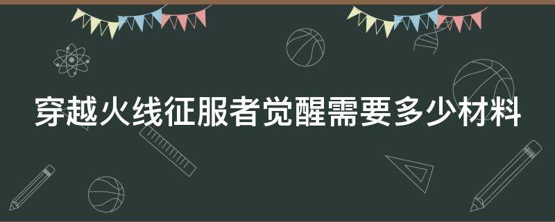 穿越火线征服者觉醒需要多少材料（cf征服者觉醒到满级伤害高吗）