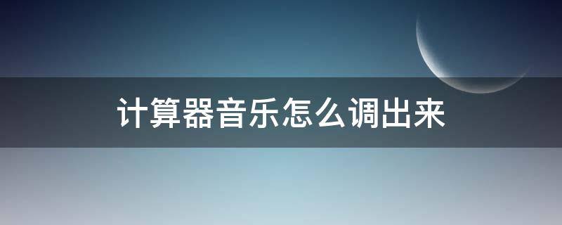 计算器音乐怎么调出来（计算器音乐怎么调出来视频）