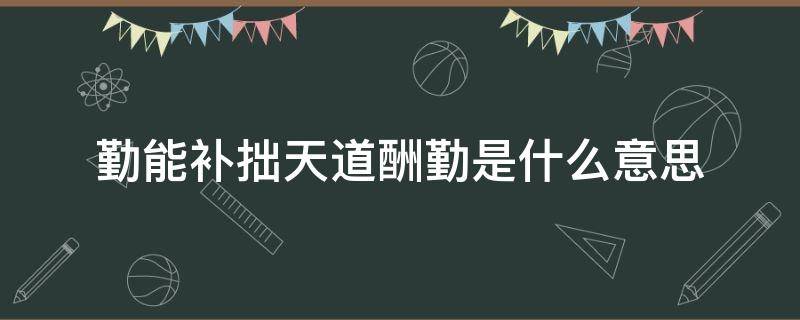 勤能补拙天道酬勤是什么意思 天道勤酬勤能补拙的意思